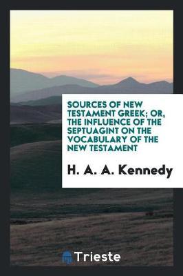 Sources of New Testament Greek; Or, the Influence of the Septuagint on the Vocabulary of the New Testament image