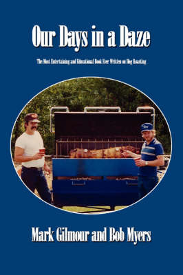 Our Days in a Daze: The Most Entertaining and Educational Book Ever Written on Hog Roasting by Mark Gilmour image