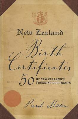 New Zealand Birth Certificates: 50 of New Zealand's Founding Documents by Paul Moon image