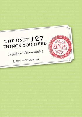 The Only 127 Things You Need: A Guide to Life's Essentials - According to the Experts by Donna Wilkinson image