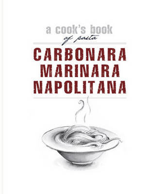 Carbonara, Marinara, Napolitana: A Cook's Book of Pasta image