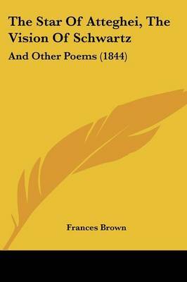 The Star Of Atteghei, The Vision Of Schwartz: And Other Poems (1844) on Paperback by Frances Brown