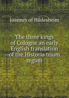 The Three Kings of Cologne an Early English Translation of the Historia Trium Regum by Joannes (of Hildesheim) image