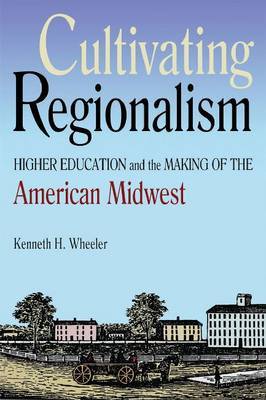 Cultivating Regionalism on Hardback by Kenneth H. Wheeler