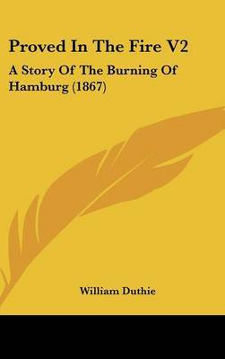 Proved In The Fire V2: A Story Of The Burning Of Hamburg (1867) on Hardback by William Duthie