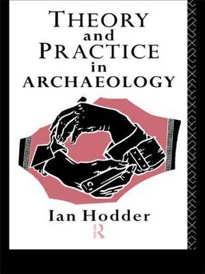 Theory and Practice in Archaeology by Ian Hodder image