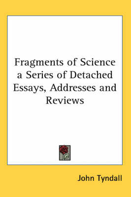 Fragments of Science a Series of Detached Essays, Addresses and Reviews on Paperback by John Tyndall