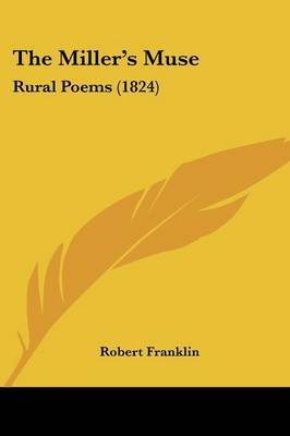 The Miller's Muse: Rural Poems (1824) on Paperback by Robert Franklin