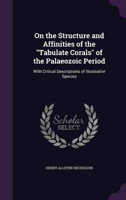 On the Structure and Affinities of the Tabulate Corals of the Palaeozoic Period by Henry Alleyne Nicholson image