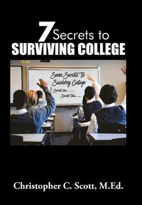 7 Secrets to Surviving College on Hardback by Christopher C Scott