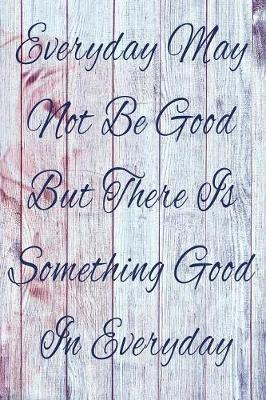 Everyday May Not Be Good But There Is Something Good In Everyday by Motivate Floral Press image