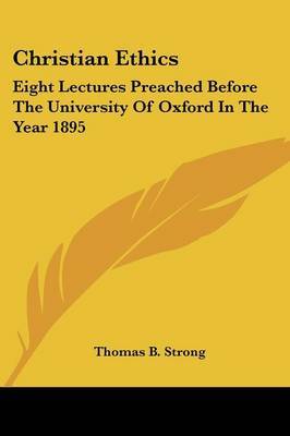 Christian Ethics: Eight Lectures Preached Before the University of Oxford in the Year 1895 on Paperback by Thomas B . Strong