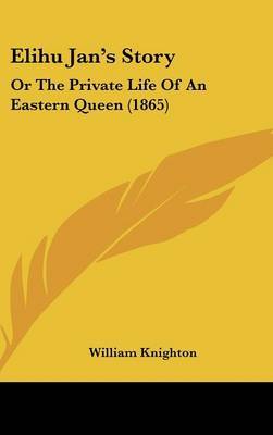 Elihu Jan's Story: Or The Private Life Of An Eastern Queen (1865) by William Knighton image