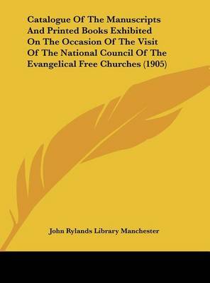 Catalogue of the Manuscripts and Printed Books Exhibited on the Occasion of the Visit of the National Council of the Evangelical Free Churches (1905) by Rylands Library Manchester John Rylands Library Manchester image