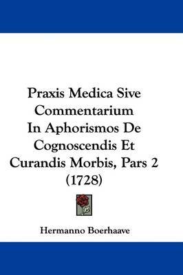 Praxis Medica Sive Commentarium In Aphorismos De Cognoscendis Et Curandis Morbis, Pars 2 (1728) by Hermanno Boerhaave image