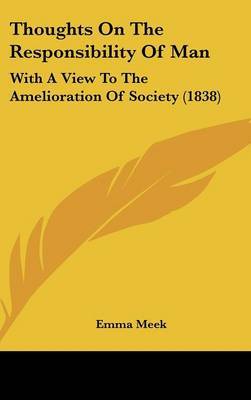 Thoughts On The Responsibility Of Man: With A View To The Amelioration Of Society (1838) by Emma Meek image