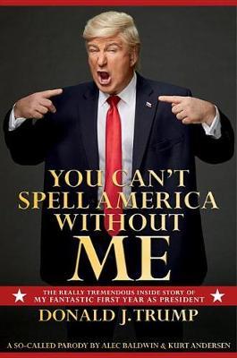 You Can't Spell America Without Me by Alec Baldwin