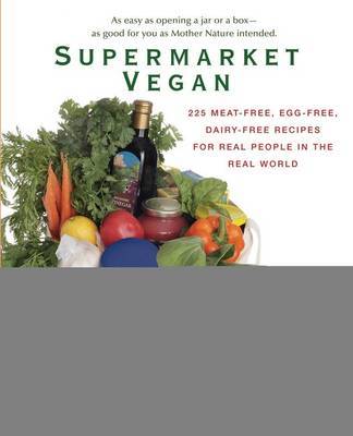 Supermarket Vegan: 225 Meat-Free, Egg-Free, Dairy-Free Recipes for Real People in the Real World by Donna Klein image