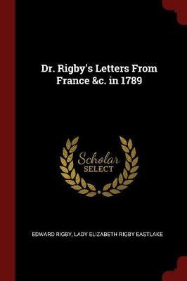 Dr. Rigby's Letters from France &C. in 1789 by Edward Rigby