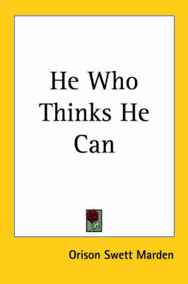 He Who Thinks He Can (1908) on Paperback by Orison Swett Marden