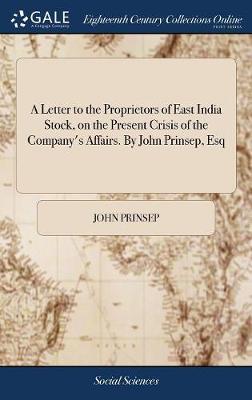 A Letter to the Proprietors of East India Stock, on the Present Crisis of the Company's Affairs. by John Prinsep, Esq image