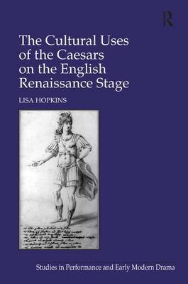 The Cultural Uses of the Caesars on the English Renaissance Stage on Hardback by Lisa Hopkins