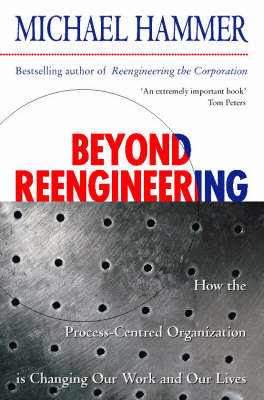 Beyond Reengineering: How the Process-centred Organization is Changing Our Work and Our Lives by Michael Hammer image