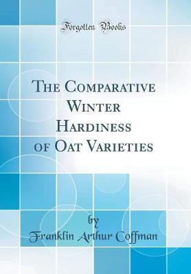 The Comparative Winter Hardiness of Oat Varieties (Classic Reprint) by Franklin Arthur Coffman image