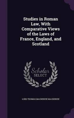 Studies in Roman Law, with Comparative Views of the Laws of France, England, and Scotland by Lord Thomas Mackenzie Mackenzie image