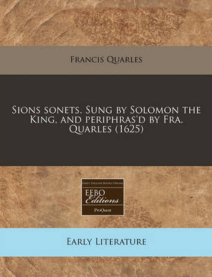 Sions Sonets. Sung by Solomon the King, and Periphras'd by Fra. Quarles (1625) on Paperback by Francis Quarles