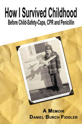 How I Survived Childhood Before Child-Safety-Caps, CPR and Penicillin by Daniel Burch Fiddler image
