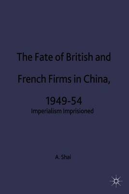 The Fate of British and French Firms in China, 1949-54 on Hardback by A Shai