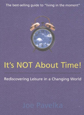 It's Not About Time!: Rediscovering Leisure in a Changing World by Joe Pavelka image