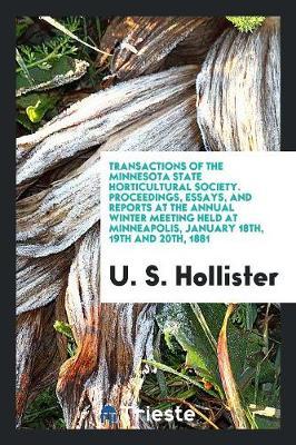 Transactions of the Minnesota State Horticultural Society. Proceedings, Essays, and Reports at the Annual Winter Meeting Held at Minneapolis, January 18th, 19th and 20th, 1881 by U S Hollister image