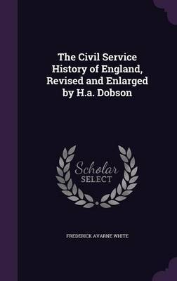 The Civil Service History of England, Revised and Enlarged by H.A. Dobson image