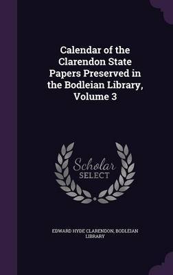 Calendar of the Clarendon State Papers Preserved in the Bodleian Library, Volume 3 on Hardback by Edward Hyde Clarendon