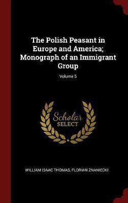 The Polish Peasant in Europe and America; Monograph of an Immigrant Group; Volume 5 image