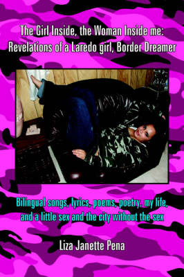 The Girl Inside, the Woman Inside Me: Revelations of a Laredo Girl, Border Dreamer: Bilingual Songs, Lyrics, Poems, Poetry, My Life, and a Little Sex and the City Without the Sex by Liza Janette Pena image