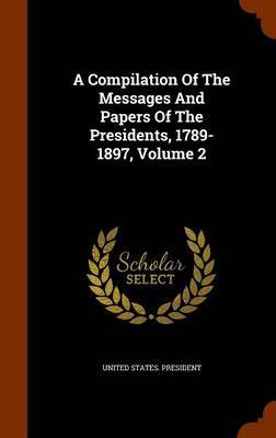 A Compilation of the Messages and Papers of the Presidents, 1789-1897, Volume 2 by United States President image