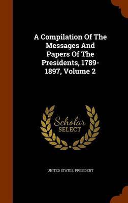 A Compilation of the Messages and Papers of the Presidents, 1789-1897, Volume 2 image