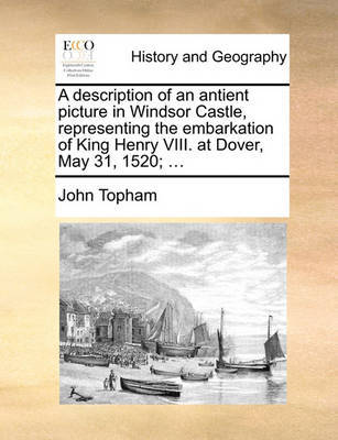 A Description of an Antient Picture in Windsor Castle, Representing the Embarkation of King Henry VIII. at Dover, May 31, 1520; ... image