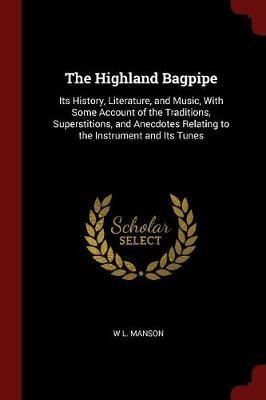 The Highland Bagpipe; Its History, Literature, and Music, with Some Account of the Traditions, Superstitions, and Anecdotes Relating to the Instrument and Its Tunes by William Laird Manson image