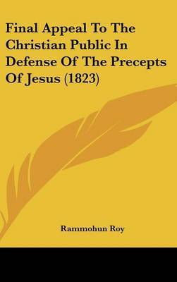 Final Appeal To The Christian Public In Defense Of The Precepts Of Jesus (1823) on Hardback by Rammohun Roy