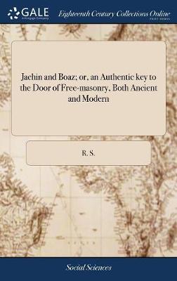 Jachin and Boaz; Or, an Authentic Key to the Door of Free-Masonry, Both Ancient and Modern by R.S. image