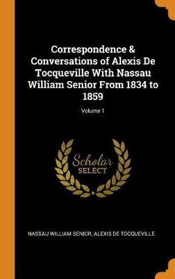 Correspondence & Conversations of Alexis de Tocqueville with Nassau William Senior from 1834 to 1859; Volume 1 by Nassau William Senior image