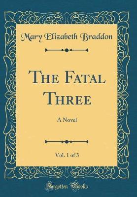 The Fatal Three, Vol. 1 of 3 by Mary , Elizabeth Braddon image