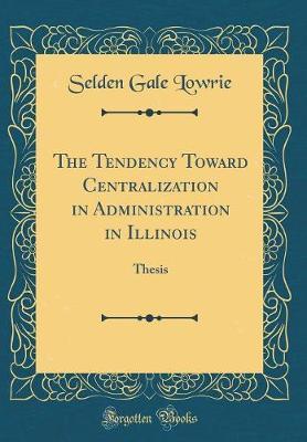 The Tendency Toward Centralization in Administration in Illinois by Selden Gale Lowrie image