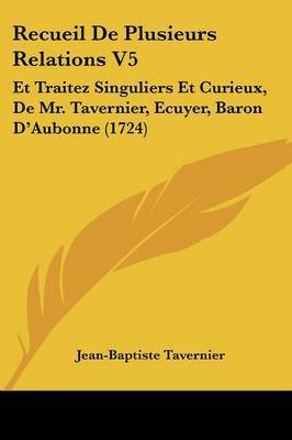 Recueil De Plusieurs Relations V5: Et Traitez Singuliers Et Curieux, De Mr. Tavernier, Ecuyer, Baron D'Aubonne (1724) by Jean-Baptiste Tavernier image