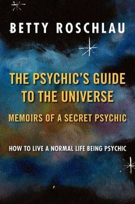 The Psychic's Guide to the Universe by Betty Jane Roschlau image