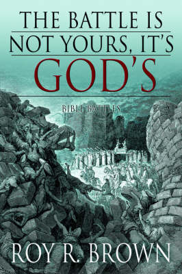The Battle Is Not Yours, It's God's: Bible Battles by Roy , R. Brown image